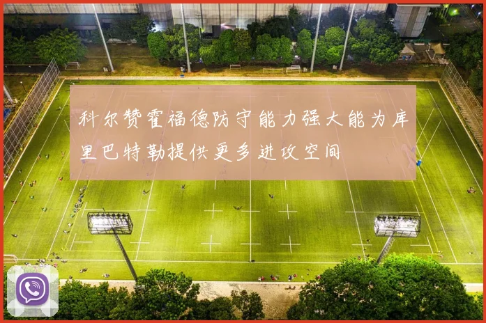 科尔赞霍福德防守能力强大能为库里巴特勒提供更多进攻空间